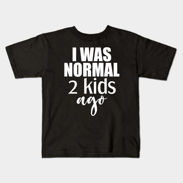 I was normal 2 kids ago Kids T-Shirt by Tesszero